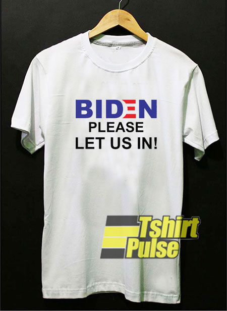 Biden Please Let Us In shirt