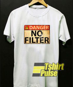 Danger No Filter shirt