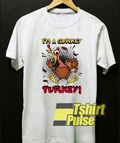 Im a Gurkey Turkey shirt