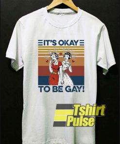 Its Okay To Be Gay shirt