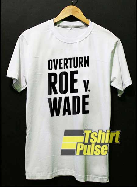 Overturn Roe V Wade shirt