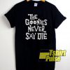 The Goonies Never Say Die shirt